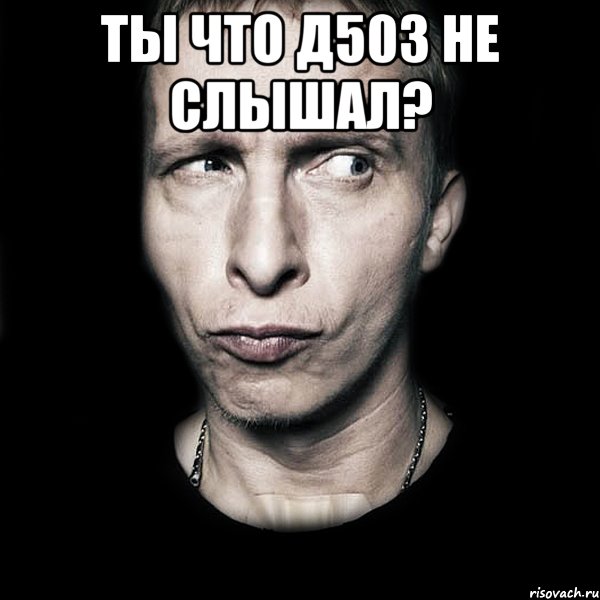 ТЫ ЧТО Д503 НЕ СЛЫШАЛ? , Мем  Типичный Охлобыстин