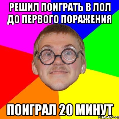 решил поиграть в лол до первого поражения поиграл 20 минут, Мем Типичный ботан