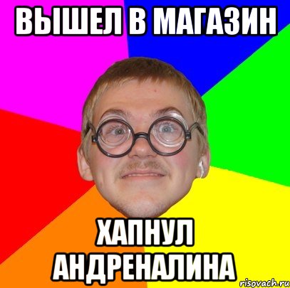 Вышел в магазин Хапнул андреналина, Мем Типичный ботан