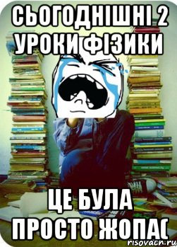 сьогоднішні 2 уроки фізики це була просто жопа(, Мем Типовий десятикласник