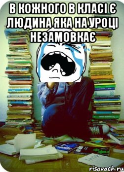 В кожного в класі є людина яка на уроці незамовкає 