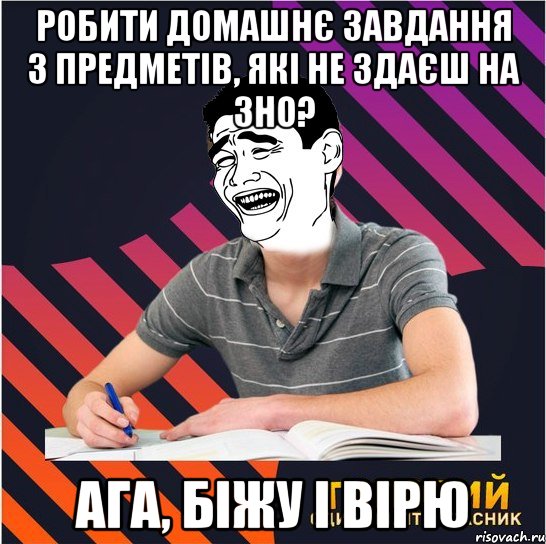 робити домашнє завдання з предметів, які не здаєш на зно? ага, біжу і вірю