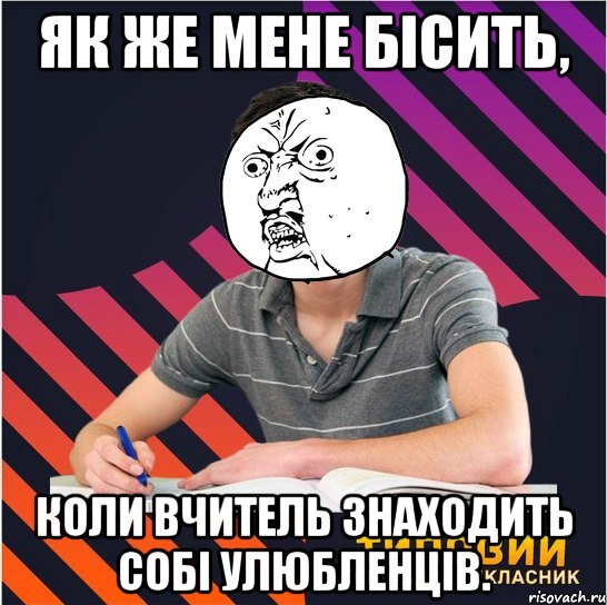 як же мене бісить, коли вчитель знаходить собі улюбленців., Мем Типовий одинадцятикласник