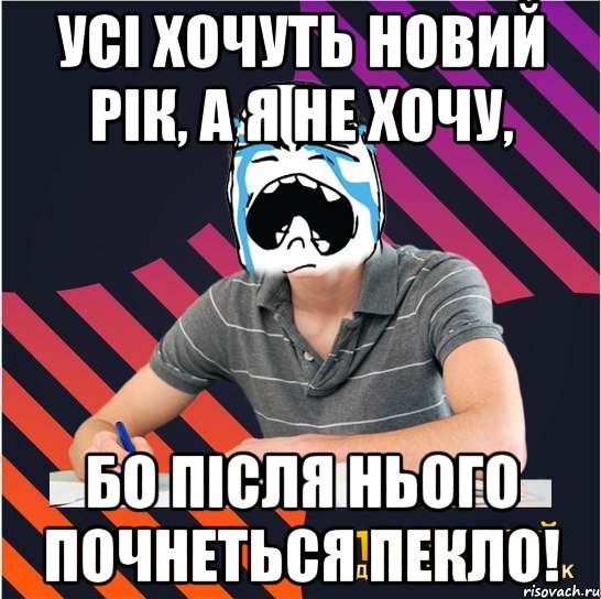 Усі хочуть новий рік, а я не хочу, бо після нього почнеться пекло!