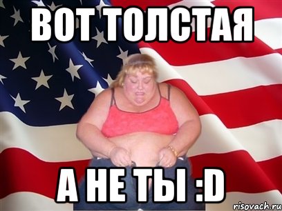 Вот толстая а не ты :D, Мем Толстая американка