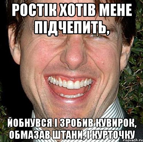 Ростік хотів мене підчепить, йобнувся і зробив кувирок, обмазав штани, і курточку, Мем Том Круз