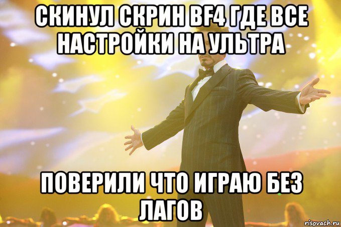 скинул скрин bf4 где все настройки на ультра поверили что играю без лагов, Мем Тони Старк (Роберт Дауни младший)