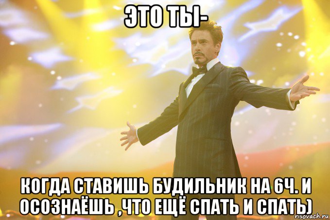 Это ТЫ- Когда ставишь будильник на 6ч. и осознаёшь ,что ещё спать и спать), Мем Тони Старк (Роберт Дауни младший)