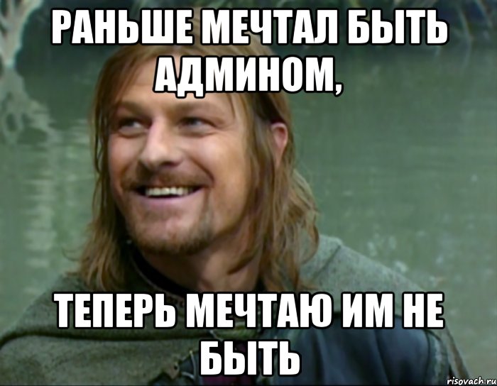 раньше мечтал быть админом, теперь мечтаю им не быть, Мем Тролль Боромир