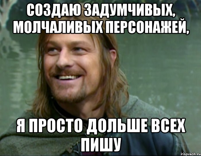 создаю задумчивых, молчаливых персонажей, я просто дольше всех пишу, Мем Тролль Боромир