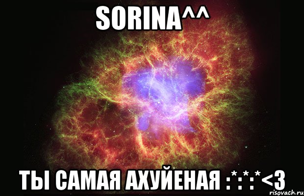 sorina^^ ты самая ахуйеная :*:*:*<3, Мем Туманность