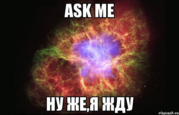 Ask me Ну же,я жду, Мем Туманность