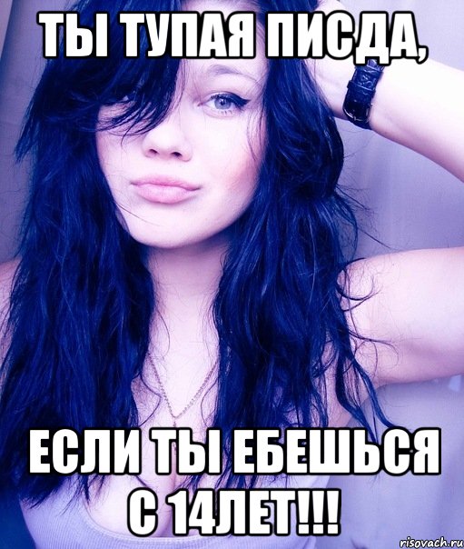 Ты тупая писда, если ты ебешься с 14лет!!!, Мем тупая пизда