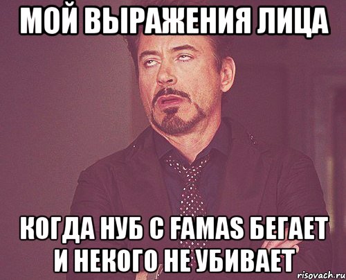 мой выражения лица когда нуб с famas бегает и некого не убивает, Мем твое выражение лица