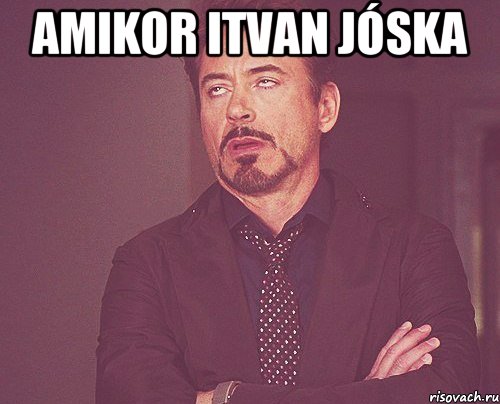 amikor itvan jóska , Мем твое выражение лица