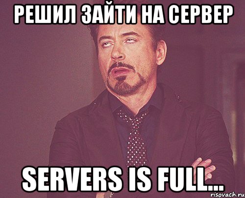 решил зайти на сервер servers is full..., Мем твое выражение лица