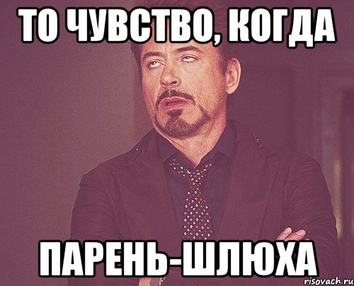то чувство, когда парень-шлюха, Мем твое выражение лица