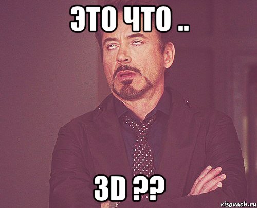 это что .. 3d ??, Мем твое выражение лица