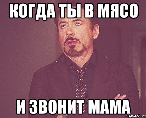 когда ты в мясо и звонит мама, Мем твое выражение лица