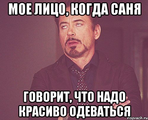 мое лицо, когда саня говорит, что надо красиво одеваться, Мем твое выражение лица