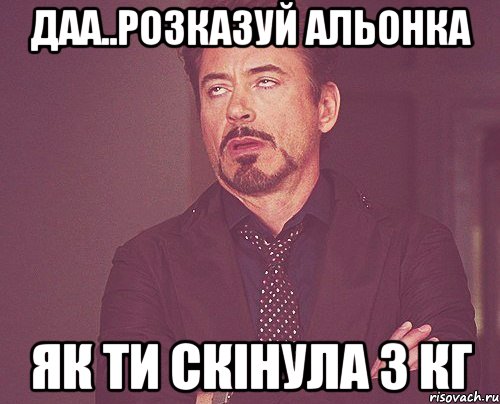 даа..розказуй альонка як ти скінула 3 кг, Мем твое выражение лица