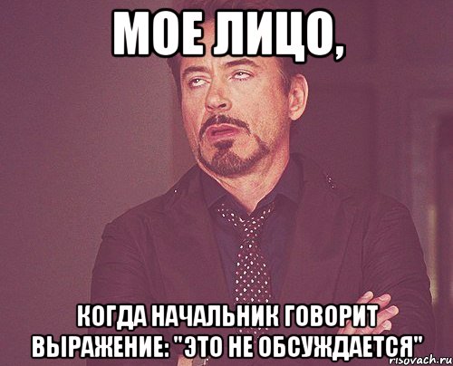 мое лицо, когда начальник говорит выражение: "это не обсуждается", Мем твое выражение лица