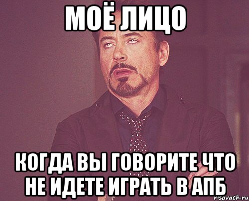 моё лицо когда вы говорите что не идете играть в апб, Мем твое выражение лица