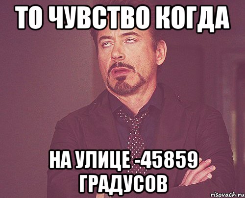 то чувство когда на улице -45859 градусов, Мем твое выражение лица