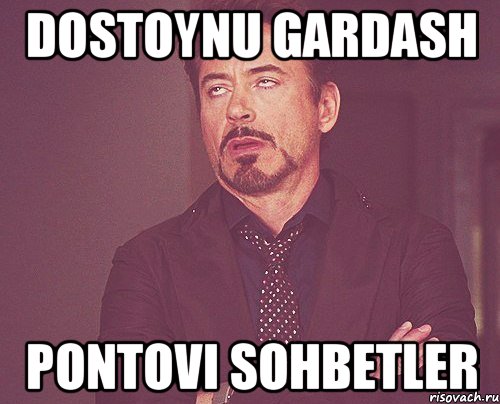 dostoynu gardash pontovi sohbetler, Мем твое выражение лица