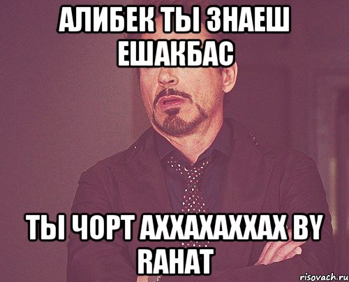 алибек ты знаеш ешакбас ты чорт аххахаххах by rahat, Мем твое выражение лица