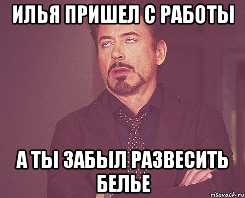 илья пришел с работы а ты забыл развесить белье, Мем твое выражение лица