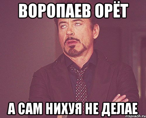 воропаев орёт а сам нихуя не делае, Мем твое выражение лица