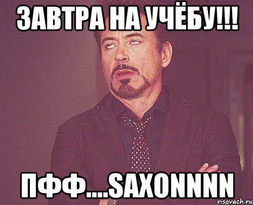 завтра на учёбу!!! пфф....saxonnnn, Мем твое выражение лица