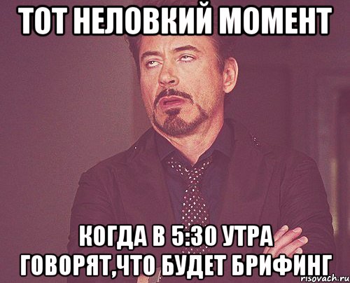 тот неловкий момент когда в 5:30 утра говорят,что будет брифинг, Мем твое выражение лица