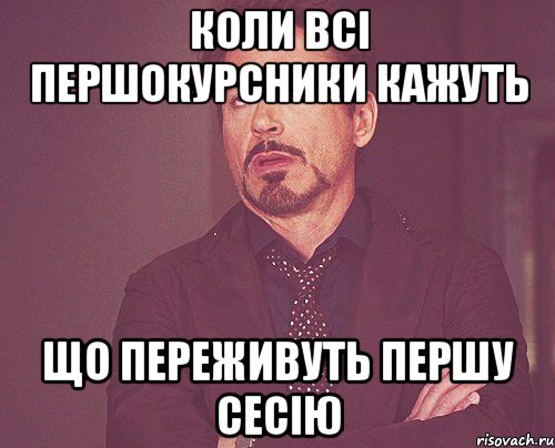 коли всі першокурсники кажуть що переживуть першу сесію, Мем твое выражение лица