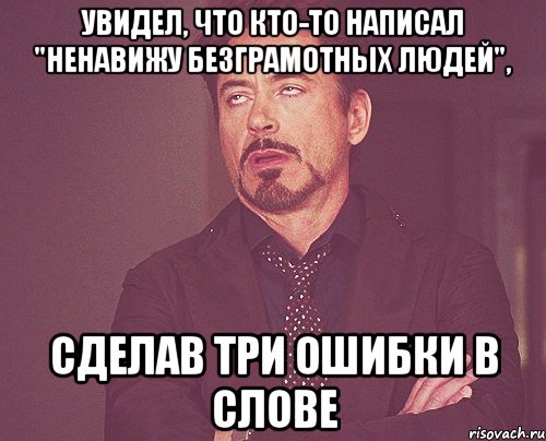 увидел, что кто-то написал "ненавижу безграмотных людей", сделав три ошибки в слове, Мем твое выражение лица