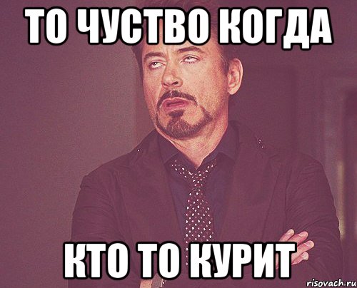 то чуство когда кто то курит, Мем твое выражение лица