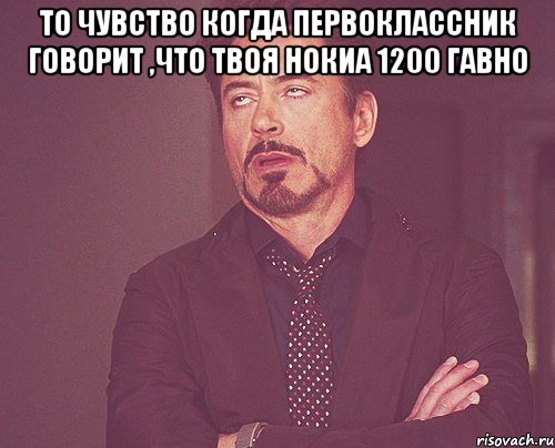 то чувство когда первоклассник говорит ,что твоя нокиа 1200 гавно , Мем твое выражение лица