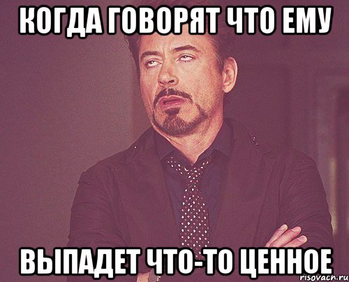 когда говорят что ему выпадет что-то ценное, Мем твое выражение лица