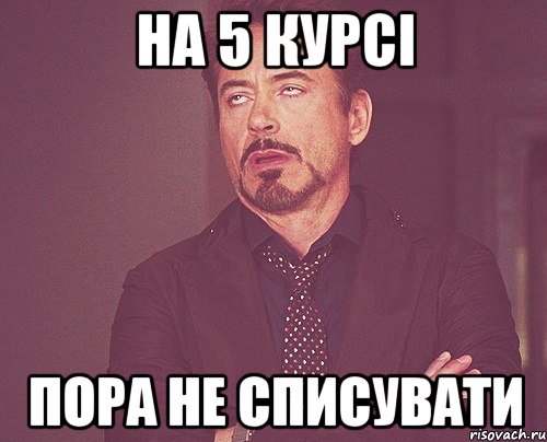 на 5 курсі пора не списувати, Мем твое выражение лица