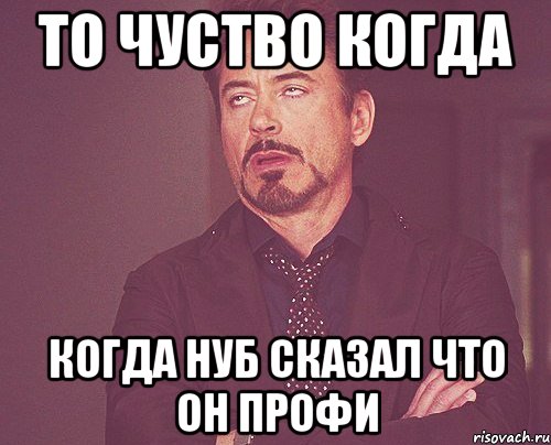 то чуство когда когда нуб сказал что он профи, Мем твое выражение лица