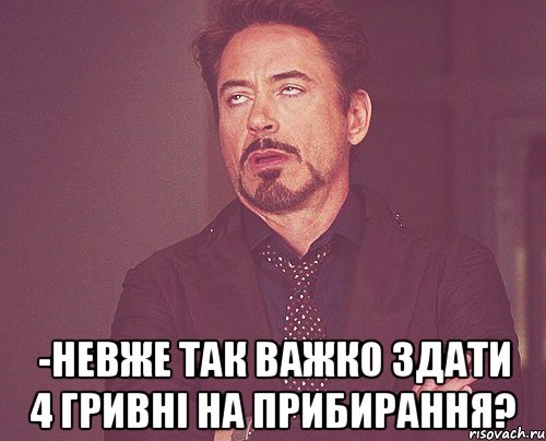  -невже так важко здати 4 гривні на прибирання?, Мем твое выражение лица