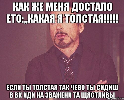 как же меня достало ето:,,какая я толстая!!! если ты толстая так чево ты сидиш в вк иди на зважени та щястливы, Мем твое выражение лица