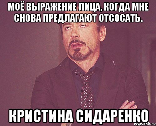 моё выражение лица, когда мне снова предлагают отсосать. кристина сидаренко, Мем твое выражение лица