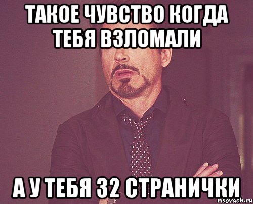 ТАКОЕ ЧУВСТВО КОГДА ТЕБЯ ВЗЛОМАЛИ А У ТЕБЯ 32 СТРАНИЧКИ, Мем твое выражение лица