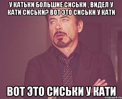 У катьки большие сиськи , видел у Кати сиськи? вот это сиськи у Кати Вот это сиськи У кати, Мем твое выражение лица