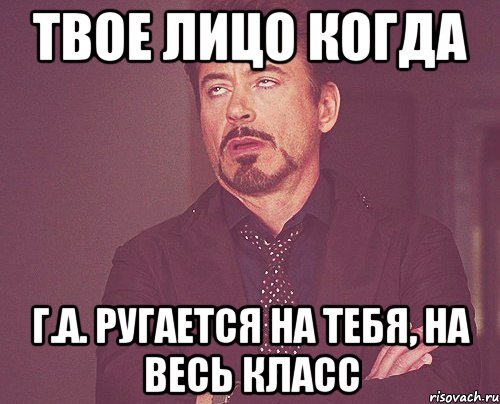 Твое лицо когда Г.А. Ругается на тебя, на весь класс, Мем твое выражение лица