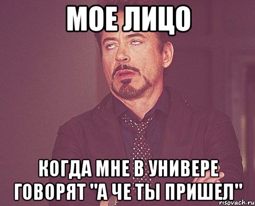 МОЕ ЛИЦО КОГДА МНЕ В УНИВЕРЕ ГОВОРЯТ "А ЧЕ ТЫ ПРИШЕЛ", Мем твое выражение лица