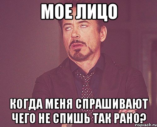 Мое лицо когда меня спрашивают чего не спишь так рано?, Мем твое выражение лица