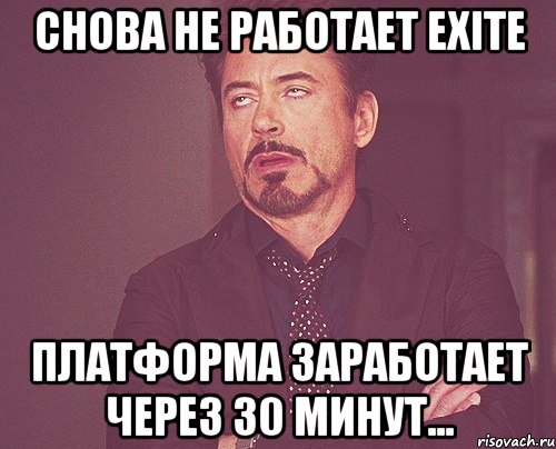 Снова не работает EXITE Платформа заработает через 30 минут..., Мем твое выражение лица